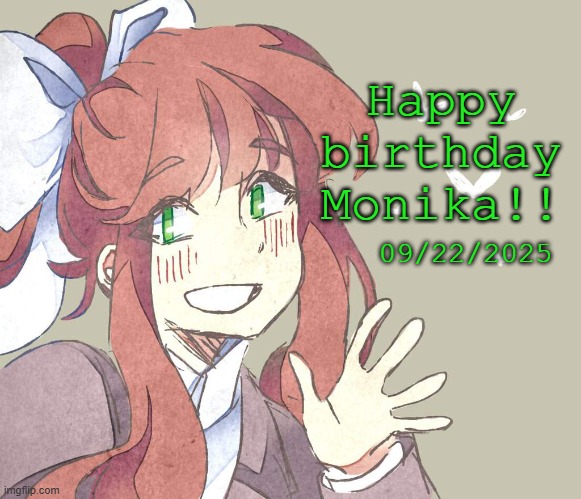 We love our queen Monika hehe :33 | Happy birthday Monika!! 09/22/2025 | image tagged in monika,monika ddlc,fictional character birthday,why are you reading the tags | made w/ Imgflip meme maker