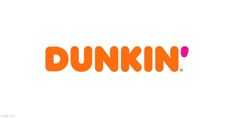 Dunkin' | image tagged in dunkin' | made w/ Imgflip meme maker