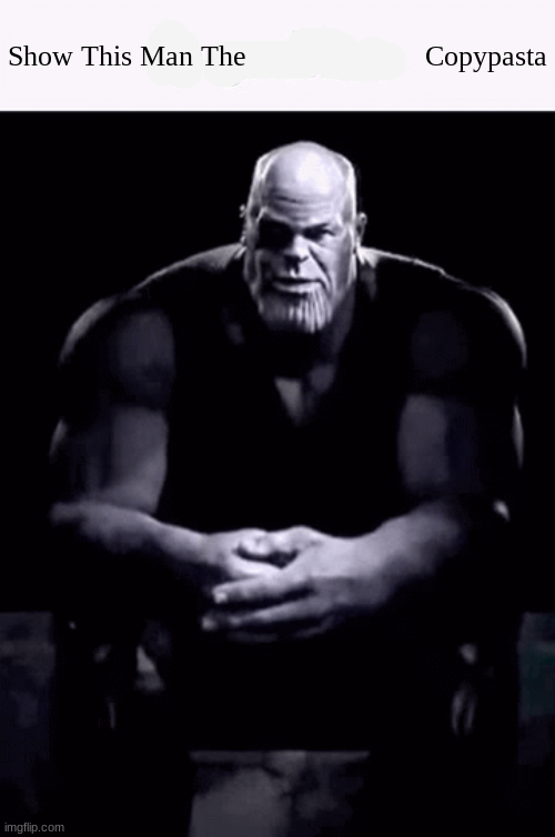 show this man the X copypasta v2 Blank Meme Template