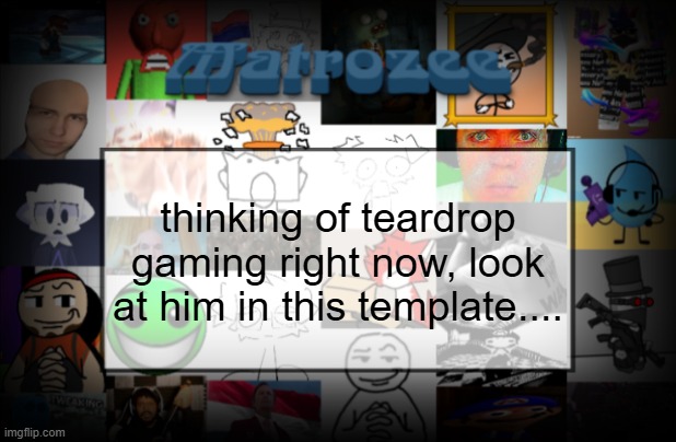Matrozee Template V2 | thinking of teardrop gaming right now, look at him in this template.... | image tagged in matrozee template v2 | made w/ Imgflip meme maker