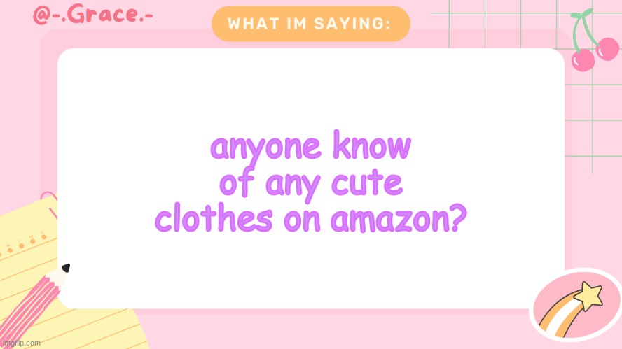Grace's Littlespace Template | anyone know of any cute clothes on amazon? | image tagged in grace's littlespace template | made w/ Imgflip meme maker