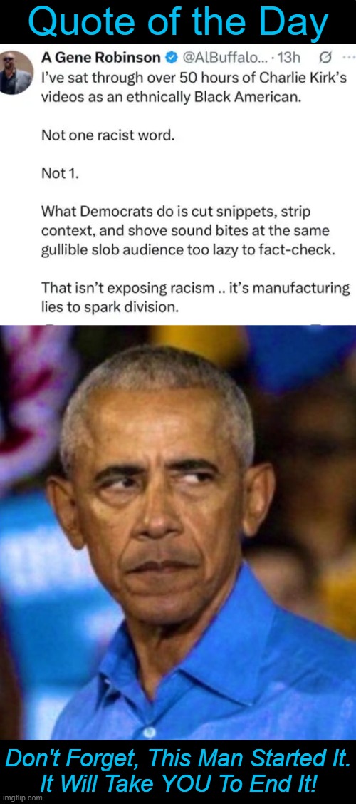 A Legacy of Division | Quote of the Day; Don't Forget, This Man Started It.
It Will Take YOU To End It! | image tagged in barack obama,no systemic racism in america,division,unity,opinion,judge people by content of character | made w/ Imgflip meme maker