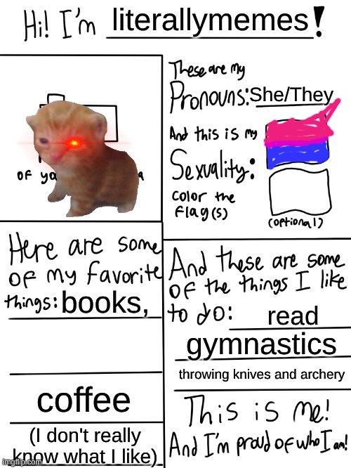 Lgbtq stream account profile | literallymemes; She/They; books, read; gymnastics; throwing knives and archery; coffee; (I don't really know what I like) | image tagged in lgbtq stream account profile | made w/ Imgflip meme maker