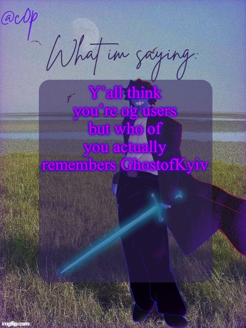 c0p template by Grace | Y’all think you’re og users but who of you actually remembers GhostofKyiv | image tagged in c0p template by grace | made w/ Imgflip meme maker