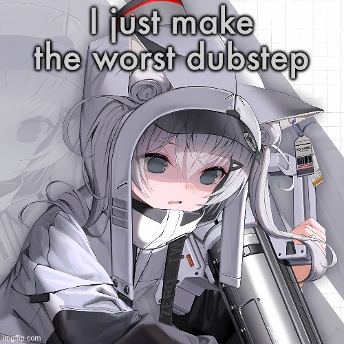 N102 | I just make the worst dubstep | image tagged in n102 | made w/ Imgflip meme maker
