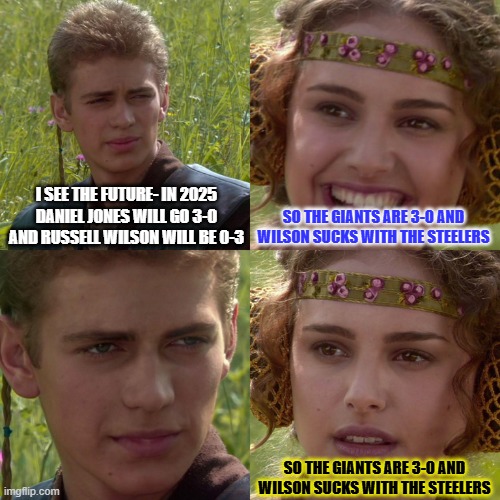 Giants, Jones, and Russell | I SEE THE FUTURE- IN 2025 DANIEL JONES WILL GO 3-0 AND RUSSELL WILSON WILL BE 0-3; SO THE GIANTS ARE 3-0 AND WILSON SUCKS WITH THE STEELERS; SO THE GIANTS ARE 3-0 AND WILSON SUCKS WITH THE STEELERS | image tagged in anakin padme 4 panel,russell wilson,daniel jones,new york giants | made w/ Imgflip meme maker