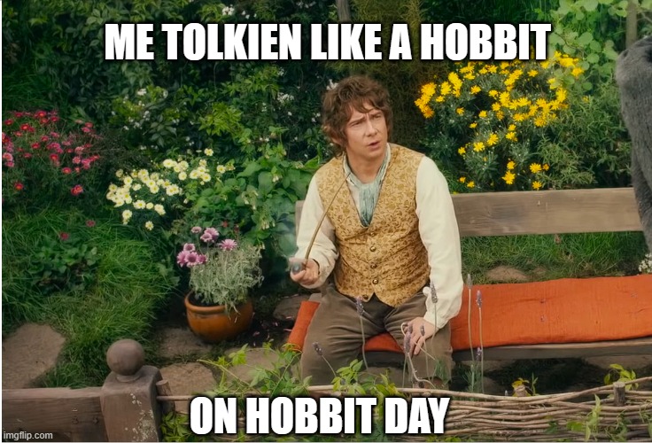 Tolkien like a Hobbit | ME TOLKIEN LIKE A HOBBIT; ON HOBBIT DAY | image tagged in all of them at once,the hobbit,tolkien,hobbit,dank meme,smoke weed everyday | made w/ Imgflip meme maker