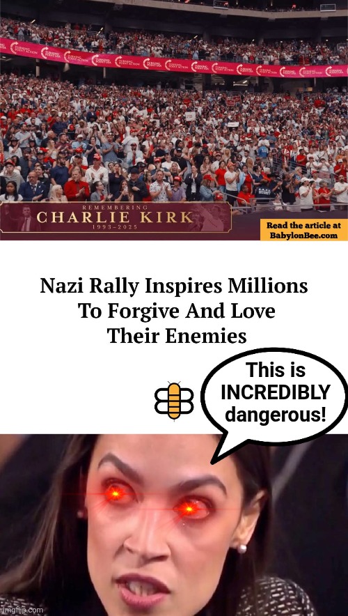 Those damned Nazis! | This is
INCREDIBLY
dangerous! | image tagged in aoc mad,memes,charlie kirk,democrats,memorial service,nazis | made w/ Imgflip meme maker