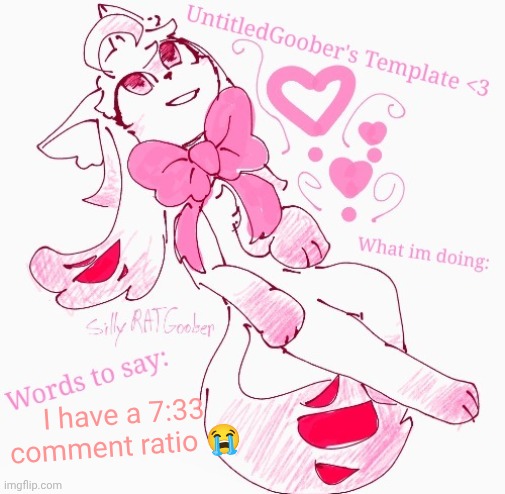 UntitledGoober's announcement temp | I have a 7:33 comment ratio 😭 | image tagged in untitledgoober's announcement temp | made w/ Imgflip meme maker