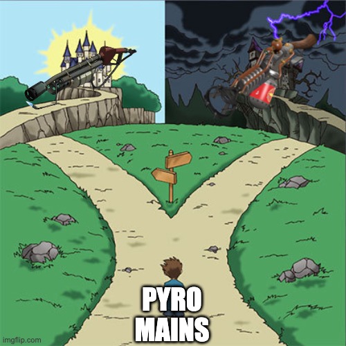 Two Paths | PYRO MAINS | image tagged in two paths | made w/ Imgflip meme maker