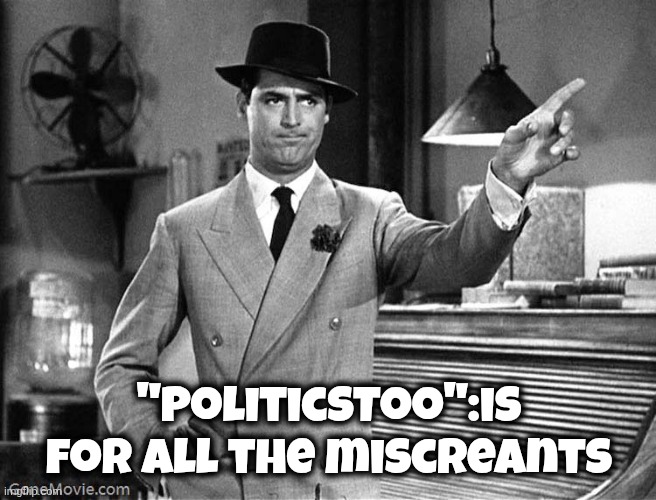 Get Out | "PoliticsToo":is for all the miscreants | image tagged in get out | made w/ Imgflip meme maker