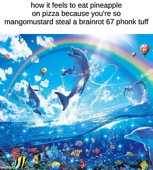 okay but like... why is pineapple pizza kinda good. | how it feels to eat pineapple on pizza because you're so mangomustard steal a brainrot 67 phonk tuff | image tagged in i just wanna be part of your symphony | made w/ Imgflip meme maker