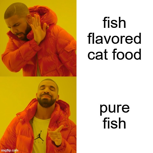 Drake Hotline Bling Meme | fish flavored cat food pure fish | image tagged in memes,drake hotline bling | made w/ Imgflip meme maker