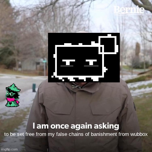 Bernie I Am Once Again Asking For Your Support | to be set free from my false chains of banishment from wubbox | image tagged in memes,bernie i am once again asking for your support | made w/ Imgflip meme maker