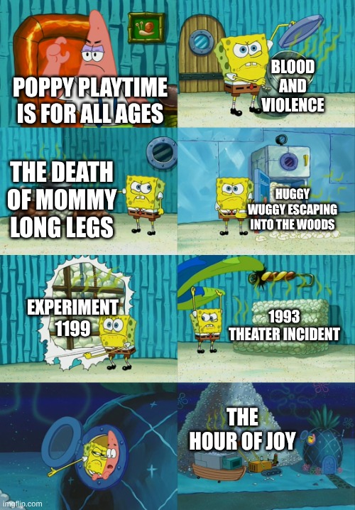 Poppy Playtime is rated T! Remember that! | BLOOD AND VIOLENCE; POPPY PLAYTIME IS FOR ALL AGES; THE DEATH OF MOMMY LONG LEGS; HUGGY WUGGY ESCAPING INTO THE WOODS; EXPERIMENT 1199; 1993 THEATER INCIDENT; THE HOUR OF JOY | image tagged in spongebob diapers meme | made w/ Imgflip meme maker