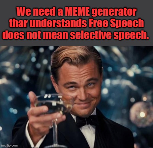 Stop protecting liar libs from criticism | We need a MEME generator thar understands Free Speech does not mean selective speech. | image tagged in memes,leonardo dicaprio cheers | made w/ Imgflip meme maker