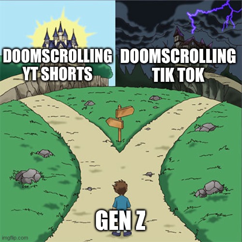 yeah sure that works | DOOMSCROLLING TIK TOK; DOOMSCROLLING YT SHORTS; GEN Z | image tagged in two paths,memes,funny | made w/ Imgflip meme maker