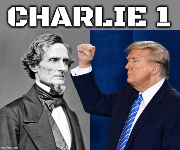 CHARLIE 1 | CHARLIE 1 | image tagged in jefferson davis,traitor,confederate,terrorist,hate speech,slavery | made w/ Imgflip meme maker
