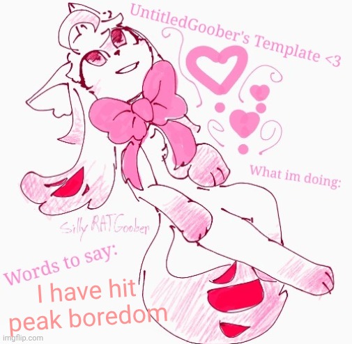 UntitledGoober's announcement temp | I have hit peak boredom | image tagged in untitledgoober's announcement temp | made w/ Imgflip meme maker