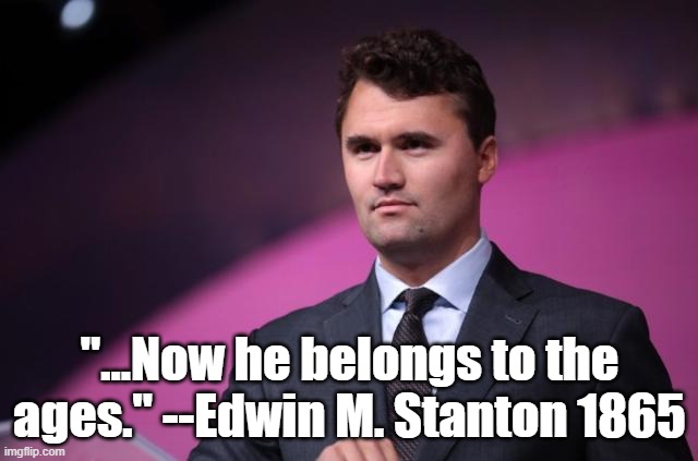 "...Now he belongs to the ages." --Edwin M. Stanton 1865 | made w/ Imgflip meme maker