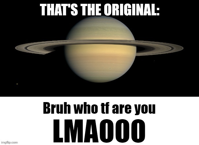 Bruh who tf are you LMAOOO | THAT'S THE ORIGINAL: | image tagged in bruh who tf are you lmaooo | made w/ Imgflip meme maker