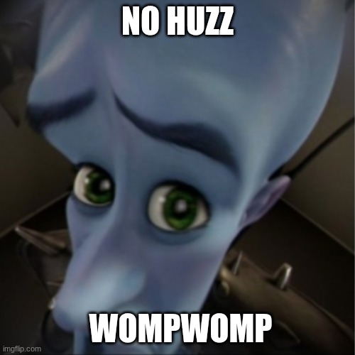 Megamind peeking | NO HUZZ; WOMPWOMP | image tagged in megamind peeking | made w/ Imgflip meme maker