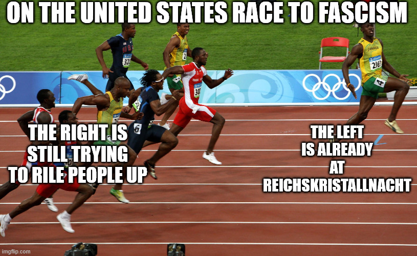 It is not political violence, it is not even a crime, if you attack "them" | ON THE UNITED STATES RACE TO FASCISM; THE LEFT IS ALREADY AT REICHSKRISTALLNACHT; THE RIGHT IS STILL TRYING TO RILE PEOPLE UP | image tagged in race usain bolt,left,right,usa | made w/ Imgflip meme maker