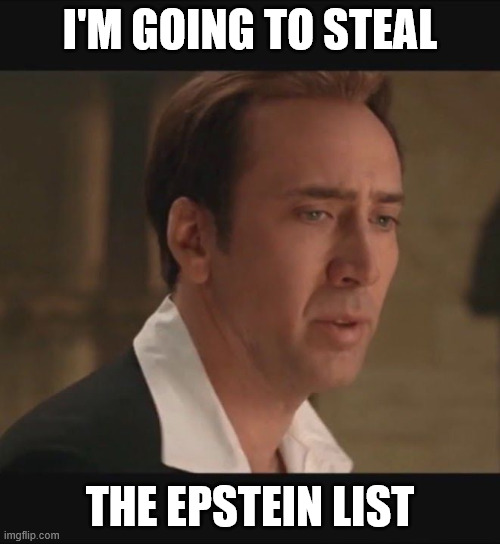 Epstein List | I'M GOING TO STEAL; THE EPSTEIN LIST | image tagged in i'm going to steal,epstein,epstein list,jeffrey epstein | made w/ Imgflip meme maker