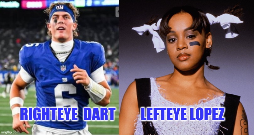 RIGHTEYE  DART         LEFTEYE LOPEZ | image tagged in nfl,nfl memes,nfl football,football,hiphop,tlc | made w/ Imgflip meme maker