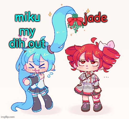 miku and jade shared temp | my dih out | image tagged in miku and jade shared temp | made w/ Imgflip meme maker