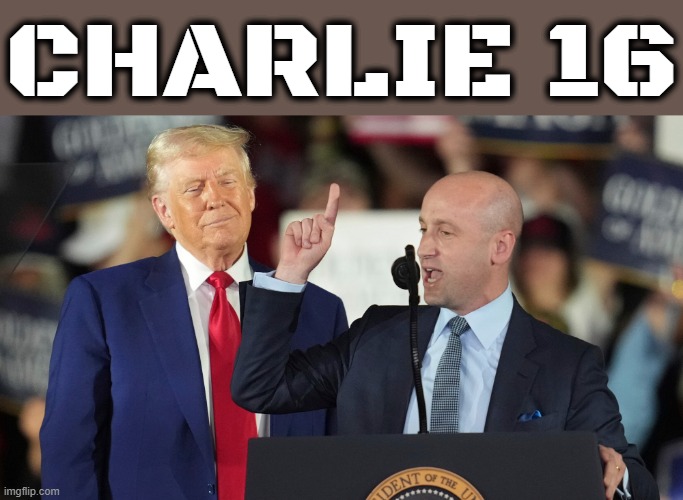 CHARLIE 16 | CHARLIE 16 | image tagged in steven miller | made w/ Imgflip meme maker