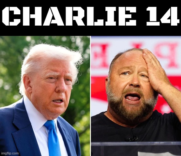 CHARLIE 14 | CHARLIE 14 | image tagged in alex jones | made w/ Imgflip meme maker