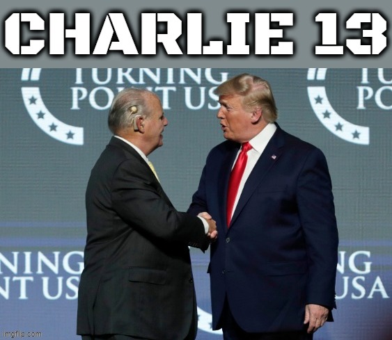 CHARLIE 13 | CHARLIE 13 | image tagged in rush limbaugh | made w/ Imgflip meme maker