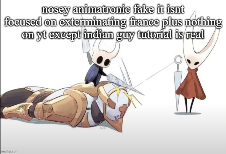 +HALLOWNESS | nosey animatronic fake it isnt focused on exterminating france plus nothing on yt except indian guy tutorial is real | image tagged in hallowness | made w/ Imgflip meme maker