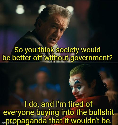So you think society would be better off without government? Blank Meme Template