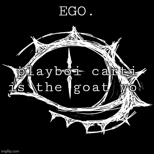 Egotistical | playboi carti is the goat yo | image tagged in egotistical,seeyuh | made w/ Imgflip meme maker