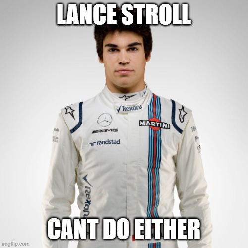 Lance Stroll | LANCE STROLL CANT DO EITHER | image tagged in lance stroll | made w/ Imgflip meme maker