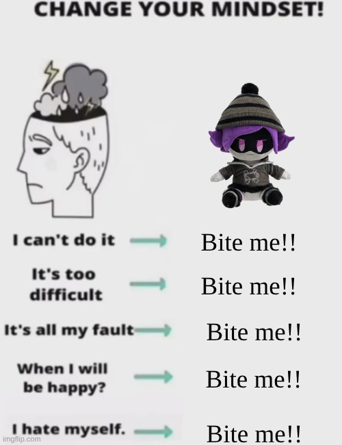 change your mindset | Bite me!! Bite me!! Bite me!! Bite me!! Bite me!! | image tagged in change your mindset,murder drones | made w/ Imgflip meme maker