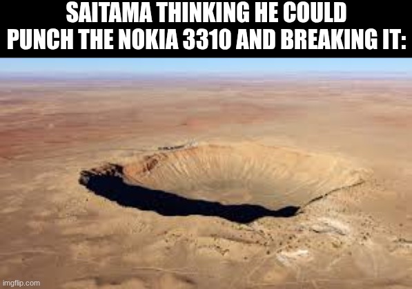 spoilers, it survived | SAITAMA THINKING HE COULD PUNCH THE NOKIA 3310 AND BREAKING IT: | image tagged in memes,opm,one punch man,nokia,nokia 3310 | made w/ Imgflip meme maker