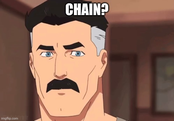 Are you sure omni man | CHAIN? | image tagged in are you sure omni man | made w/ Imgflip meme maker