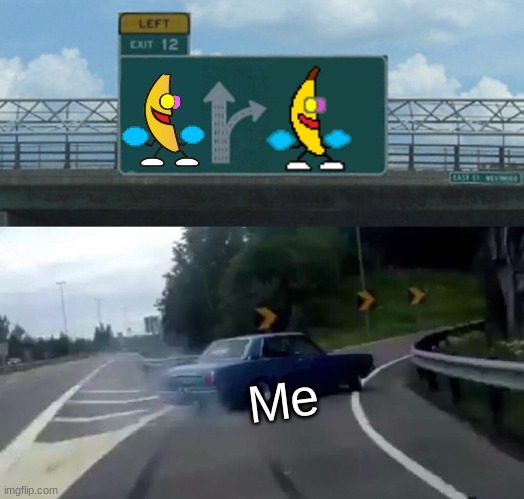 The change has started. The updated oc is now on Demirramon. | Me | image tagged in memes,left exit 12 off ramp,banana | made w/ Imgflip meme maker