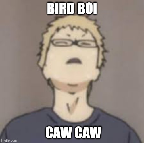 Neck Tsukki | BIRD BOI; CAW CAW | image tagged in neck tsukki | made w/ Imgflip meme maker