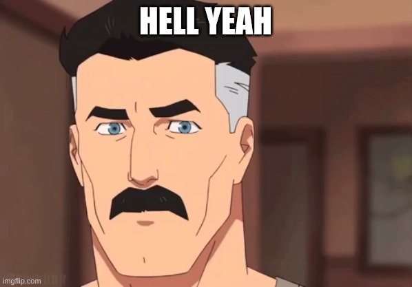 Are you sure omni man | HELL YEAH | image tagged in are you sure omni man | made w/ Imgflip meme maker
