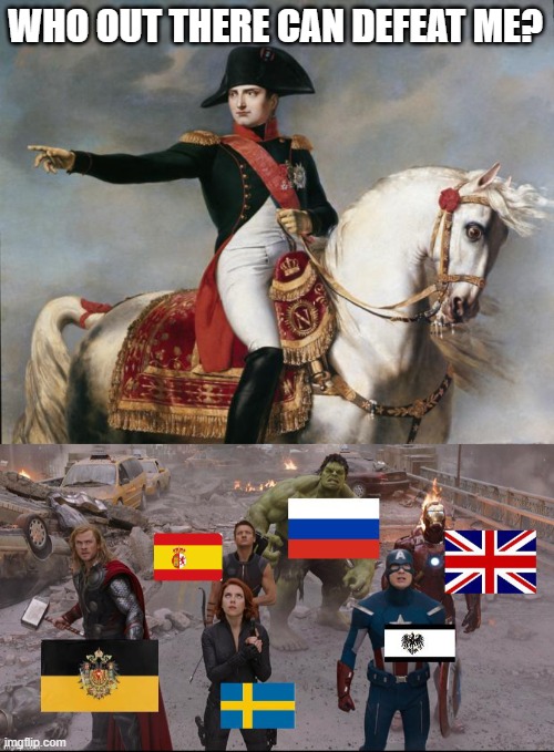The European Avengers | WHO OUT THERE CAN DEFEAT ME? | image tagged in napoleon bonaparte | made w/ Imgflip meme maker