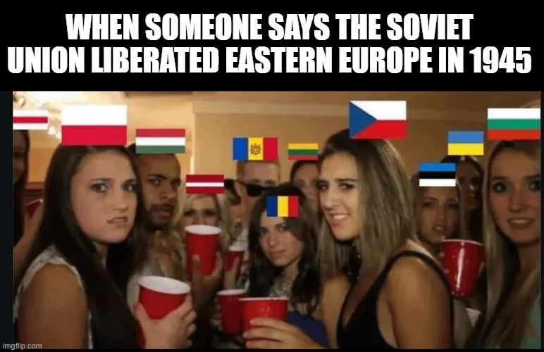I Wouldn't Say "Liberated" | WHEN SOMEONE SAYS THE SOVIET UNION LIBERATED EASTERN EUROPE IN 1945 | image tagged in communism,in soviet russia | made w/ Imgflip meme maker