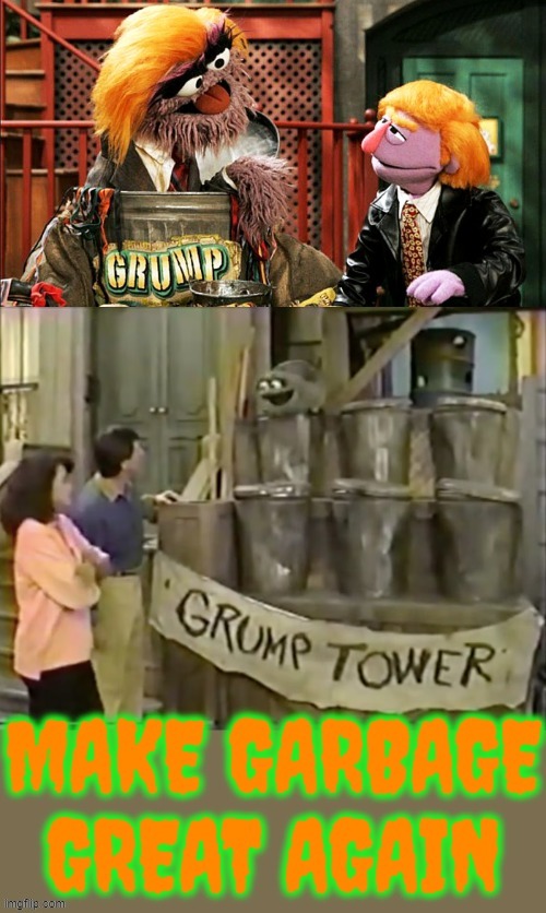 MAKE GARBAGE GREAT AGAIN | image tagged in make garbage great again,sesame street,pbs,oscar the grouch,trump,maga | made w/ Imgflip meme maker
