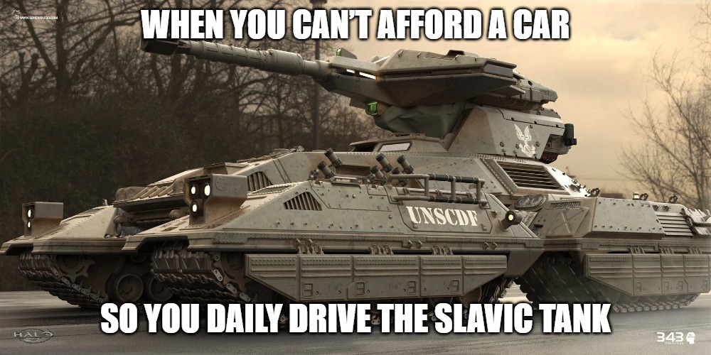 Slavic M808B Main Battle Tank | WHEN YOU CAN’T AFFORD A CAR; SO YOU DAILY DRIVE THE SLAVIC TANK | image tagged in slavic m808b main battle tank,slavic tank,slavic lives matter | made w/ Imgflip meme maker