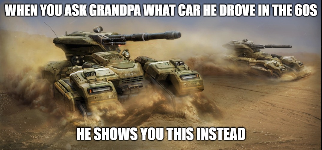 Slavic M6A1 Raider Main Battle Tank | WHEN YOU ASK GRANDPA WHAT CAR HE DROVE IN THE 60S; HE SHOWS YOU THIS INSTEAD | image tagged in slavic m6a1 raider main battle tank,slavic tank | made w/ Imgflip meme maker