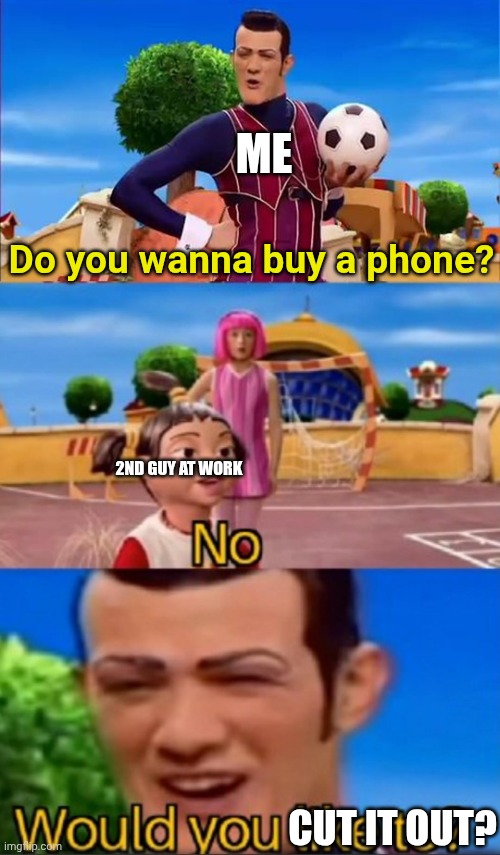 Would you cut it out | ME; Do you wanna buy a phone? 2ND GUY AT WORK; CUT IT OUT? | image tagged in iphone,would you like to,asthma,meme | made w/ Imgflip meme maker