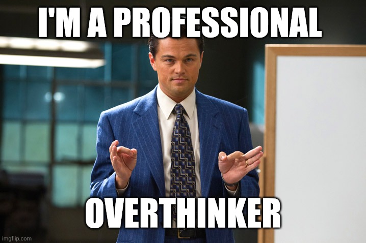 Professional overthinker | I'M A PROFESSIONAL; OVERTHINKER | image tagged in jordan belfort pitch,funny memes | made w/ Imgflip meme maker